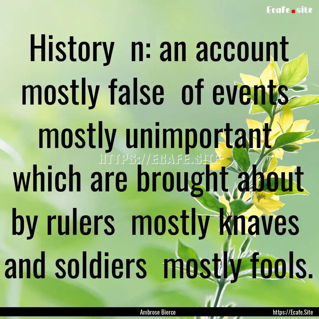 History n: an account mostly false of events.... : Quote by Ambrose Bierce