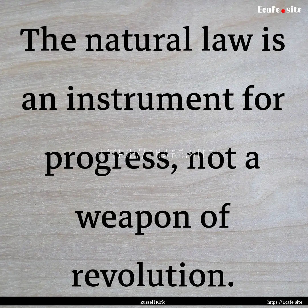 The natural law is an instrument for progress,.... : Quote by Russell Kirk