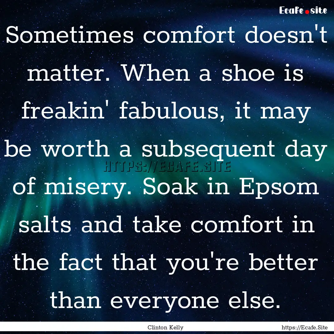 Sometimes comfort doesn't matter. When a.... : Quote by Clinton Kelly