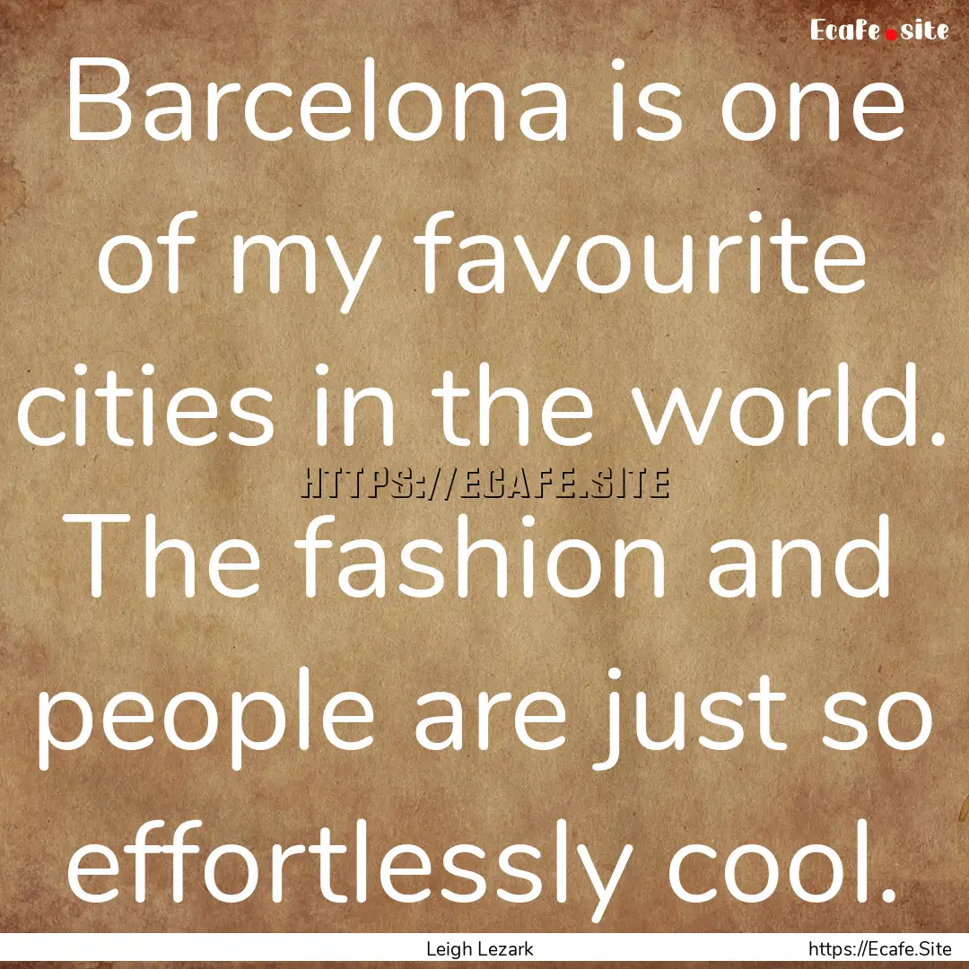 Barcelona is one of my favourite cities in.... : Quote by Leigh Lezark