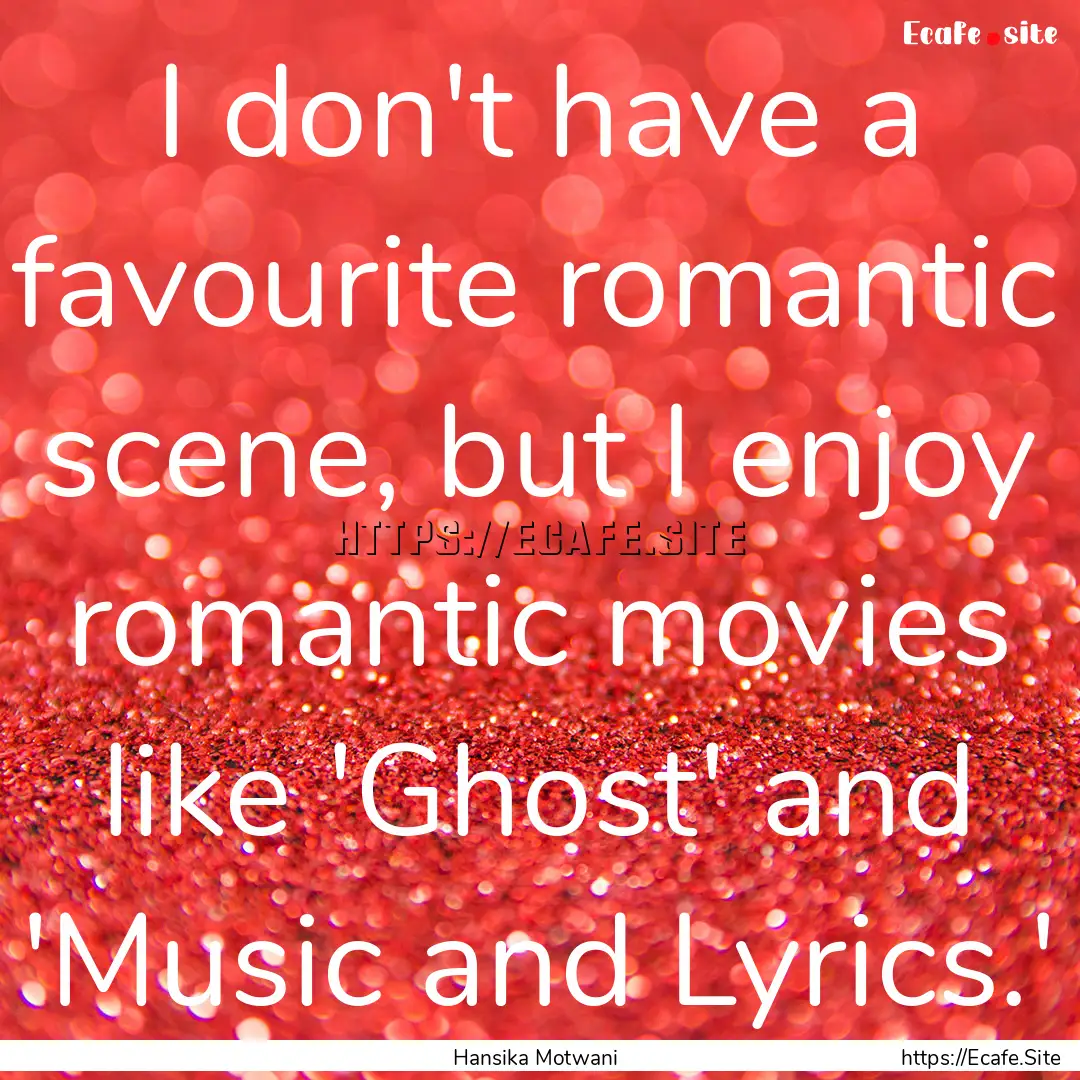 I don't have a favourite romantic scene,.... : Quote by Hansika Motwani