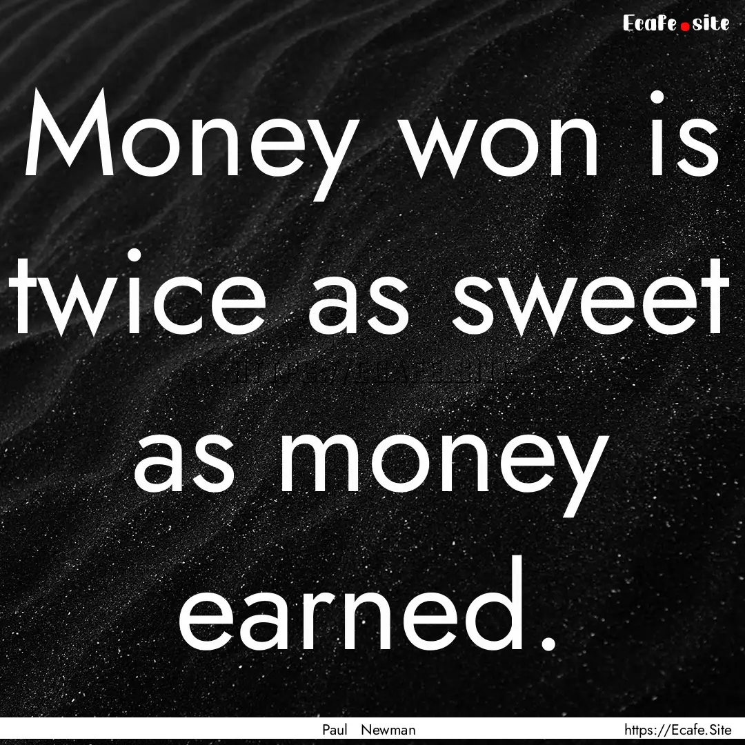 Money won is twice as sweet as money earned..... : Quote by Paul Newman