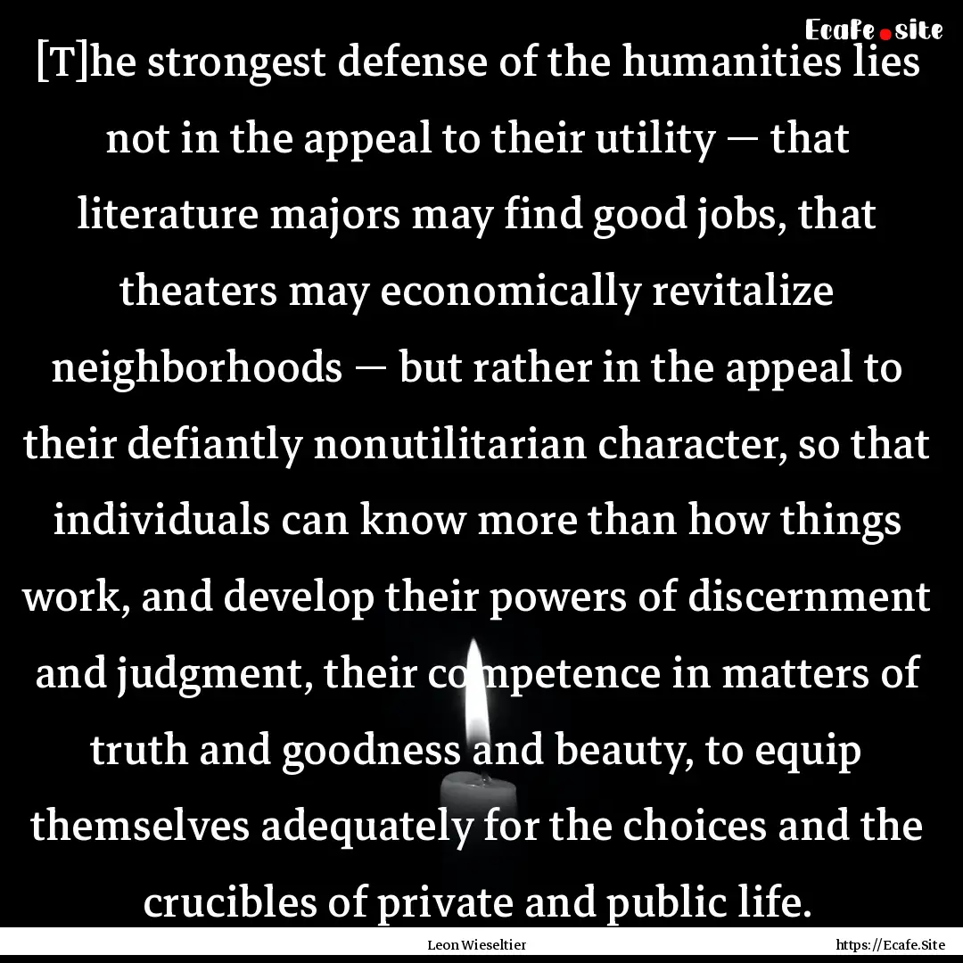 [T]he strongest defense of the humanities.... : Quote by Leon Wieseltier