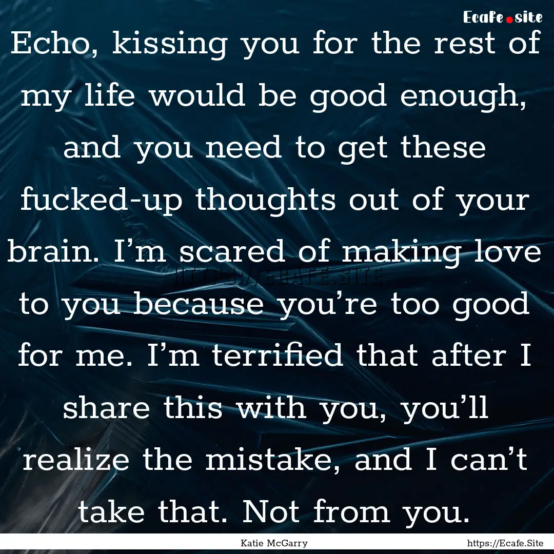 Echo, kissing you for the rest of my life.... : Quote by Katie McGarry