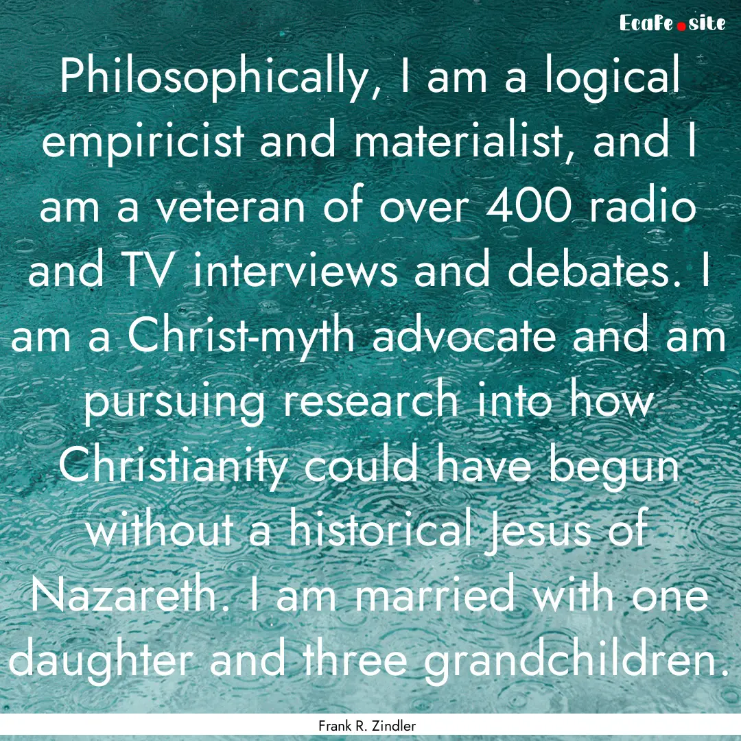 Philosophically, I am a logical empiricist.... : Quote by Frank R. Zindler