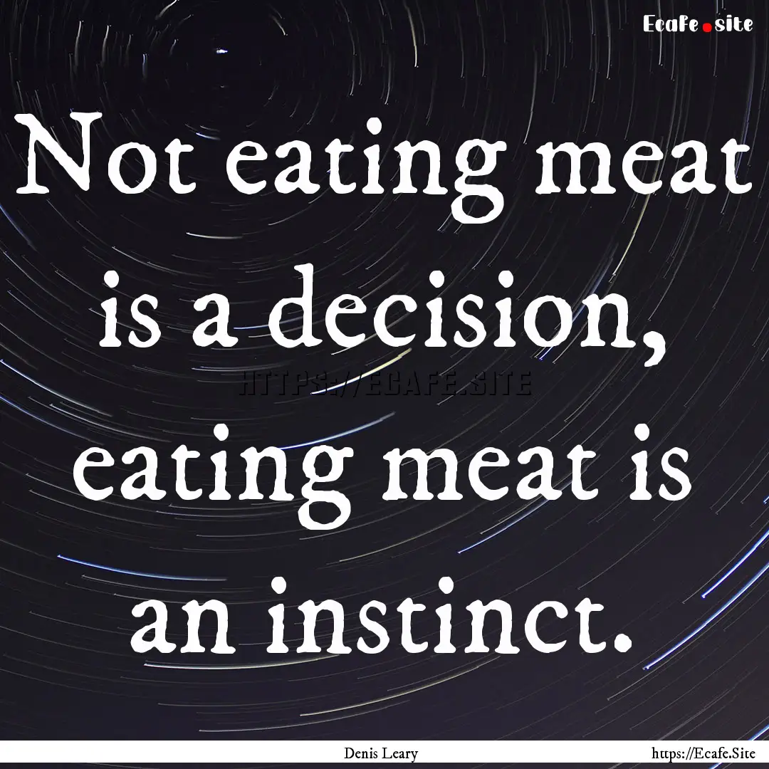 Not eating meat is a decision, eating meat.... : Quote by Denis Leary