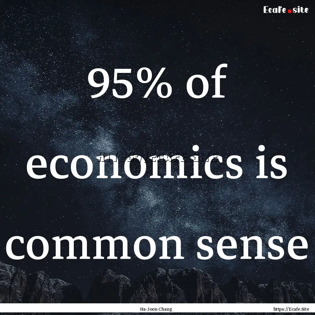 95% of economics is common sense : Quote by Ha-Joon Chang