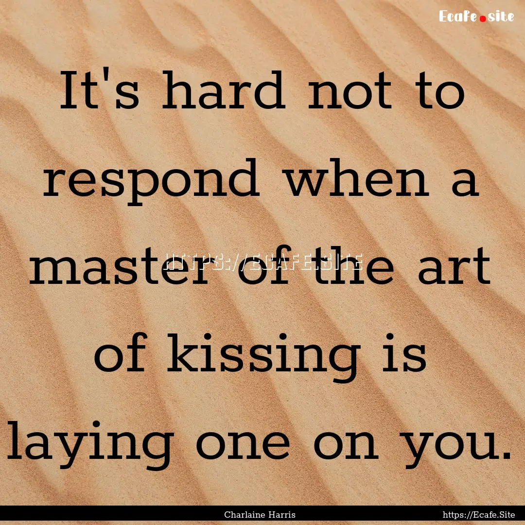 It's hard not to respond when a master of.... : Quote by Charlaine Harris