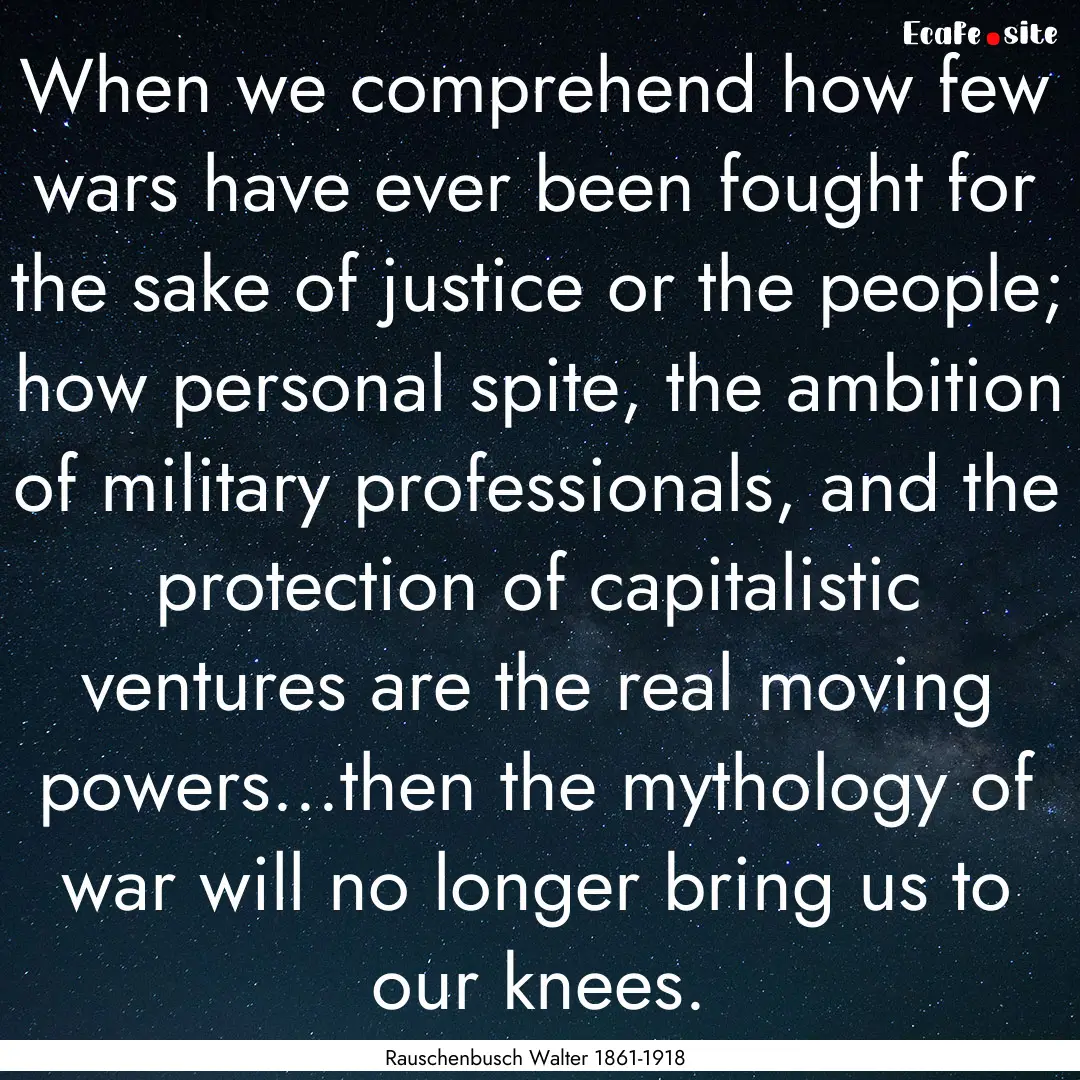 When we comprehend how few wars have ever.... : Quote by Rauschenbusch Walter 1861-1918