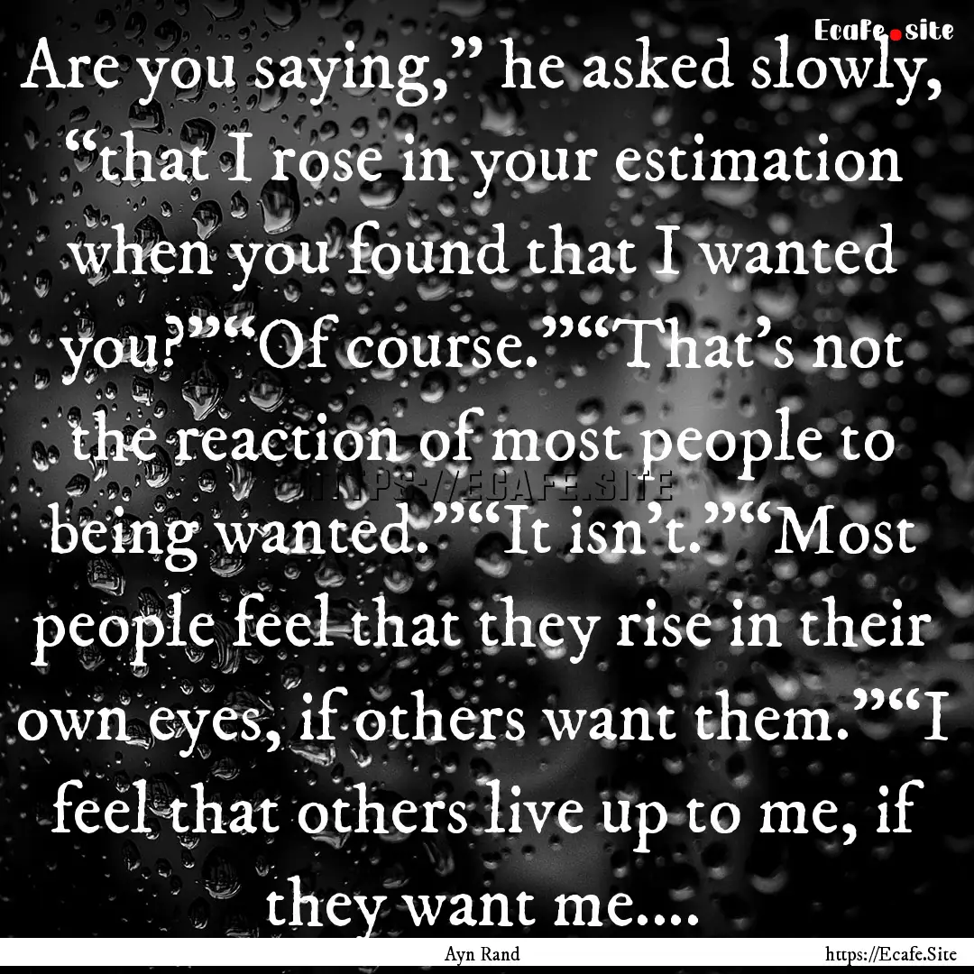 Are you saying,” he asked slowly, “that.... : Quote by Ayn Rand