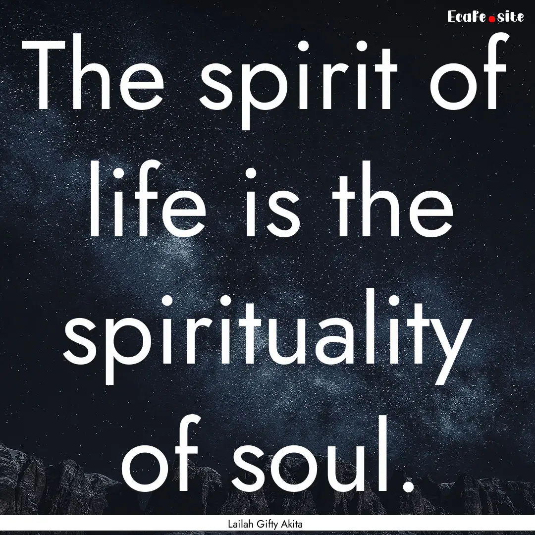 The spirit of life is the spirituality of.... : Quote by Lailah Gifty Akita