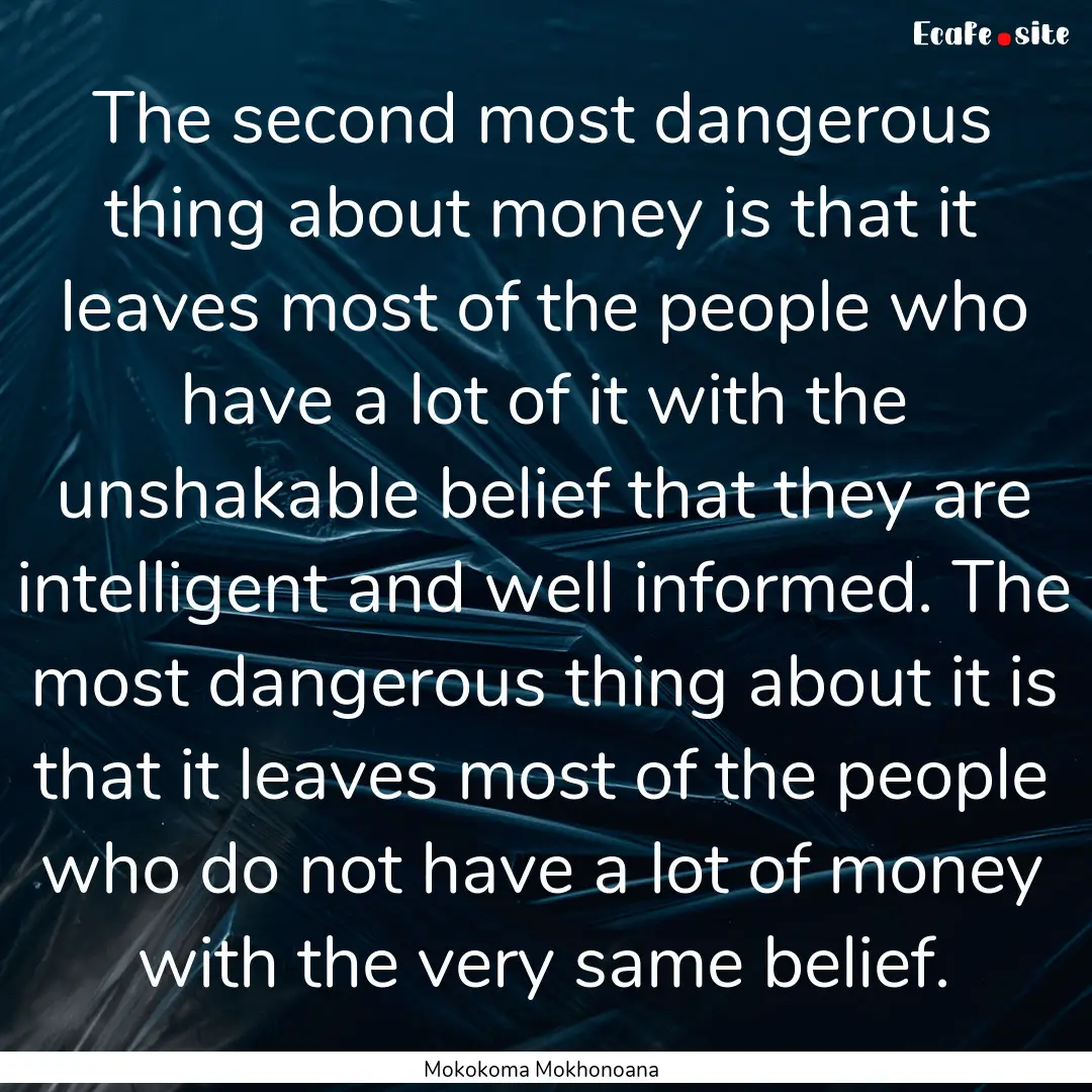 The second most dangerous thing about money.... : Quote by Mokokoma Mokhonoana