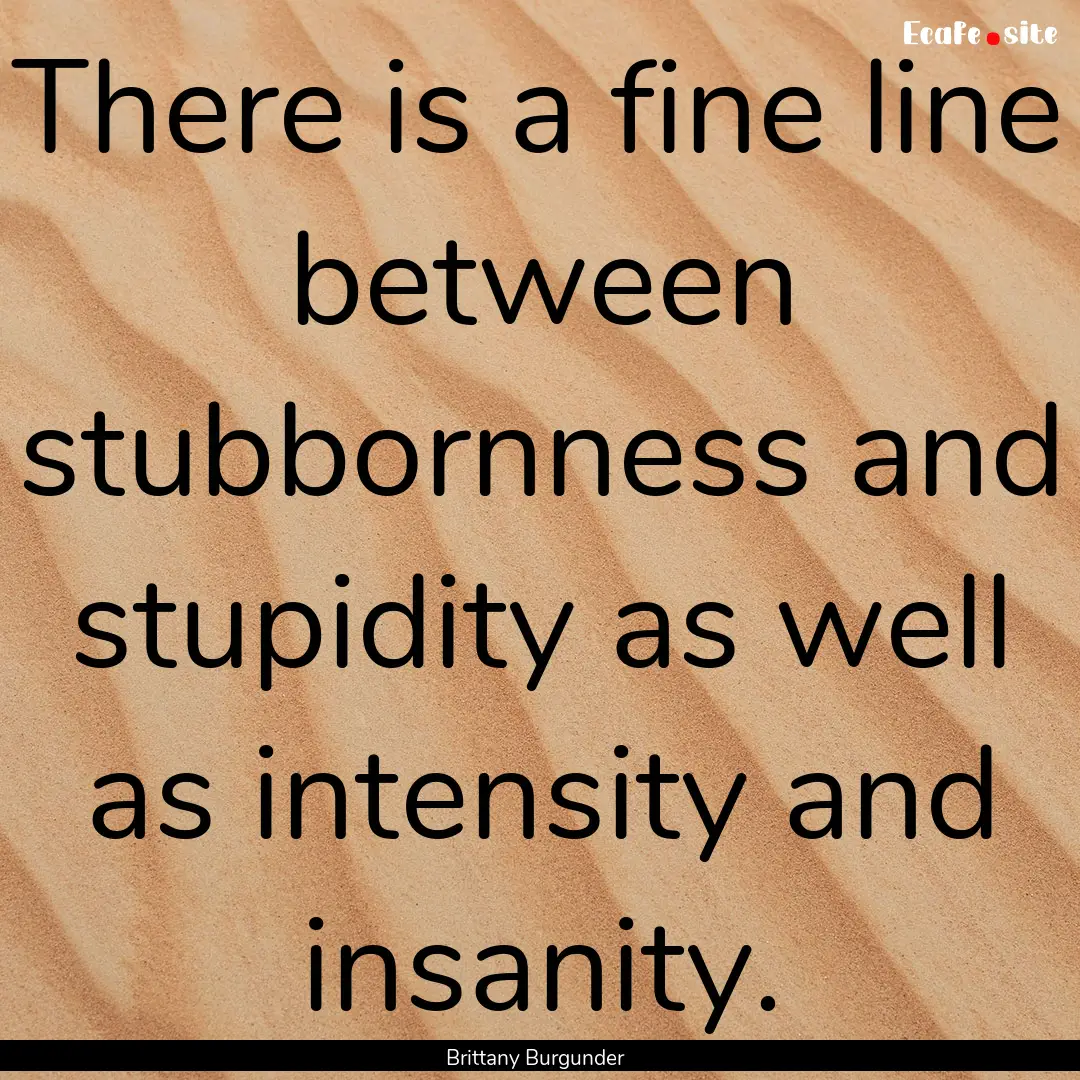 There is a fine line between stubbornness.... : Quote by Brittany Burgunder