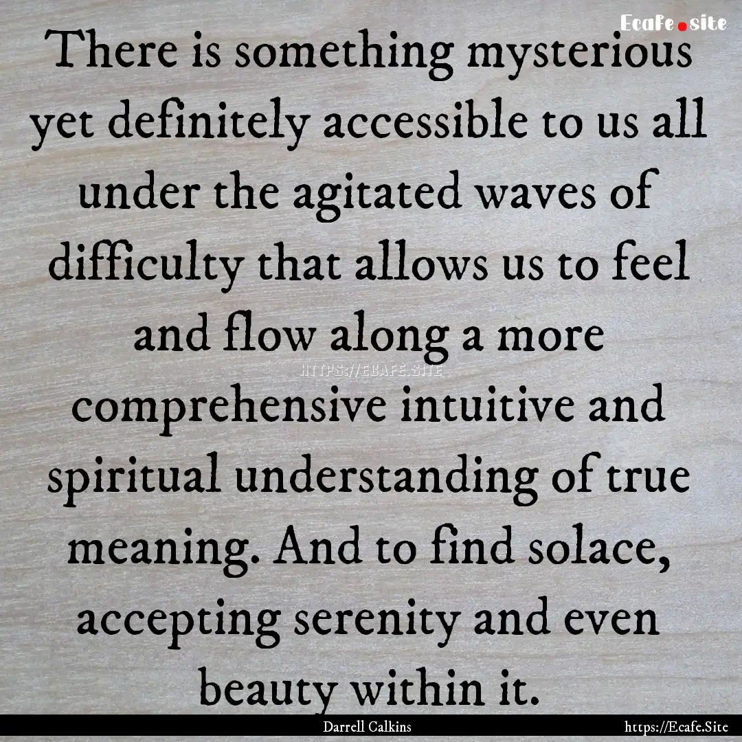 There is something mysterious yet definitely.... : Quote by Darrell Calkins