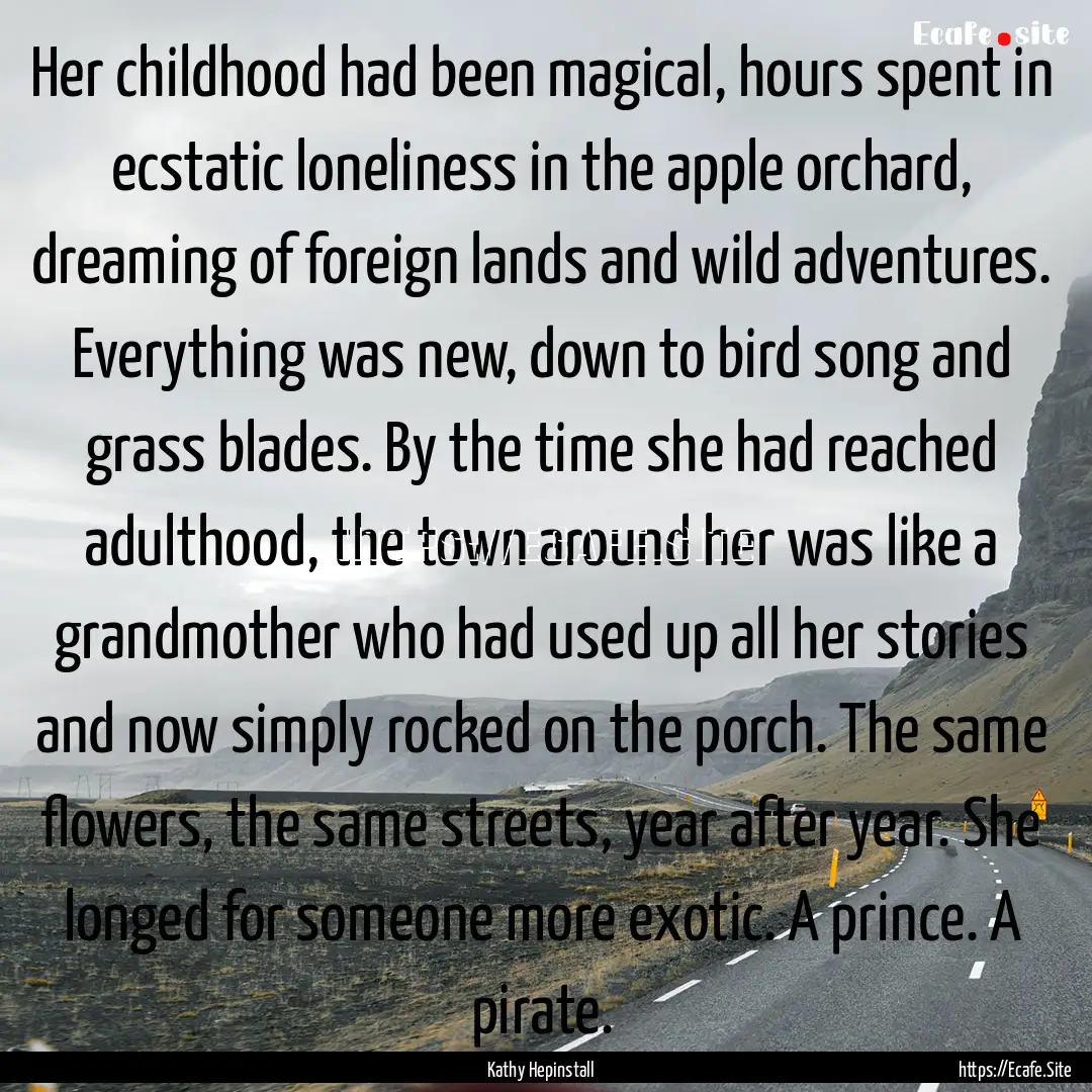 Her childhood had been magical, hours spent.... : Quote by Kathy Hepinstall