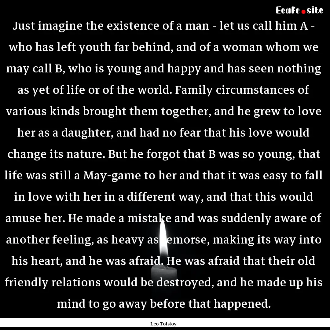 Just imagine the existence of a man - let.... : Quote by Leo Tolstoy