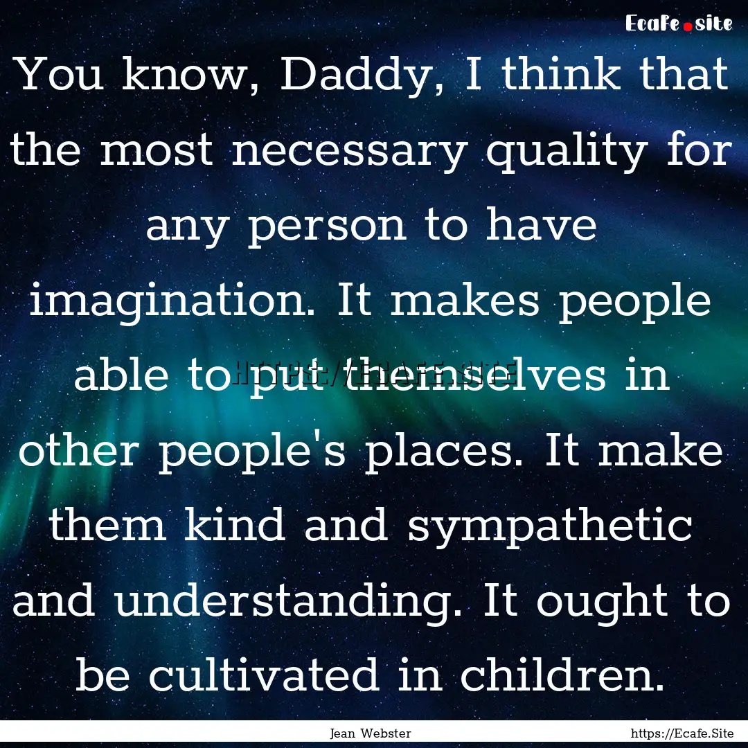 You know, Daddy, I think that the most necessary.... : Quote by Jean Webster