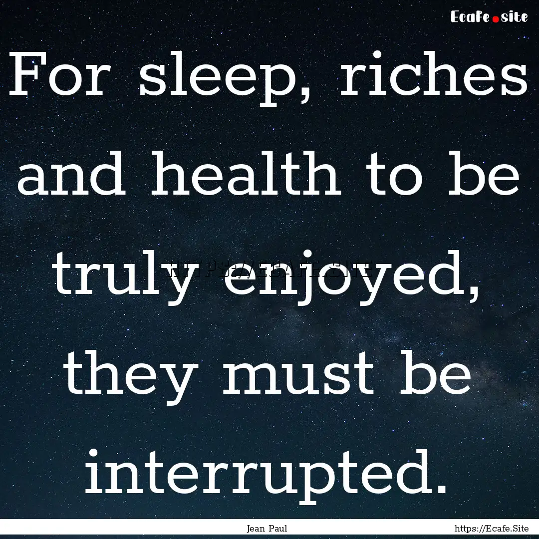 For sleep, riches and health to be truly.... : Quote by Jean Paul