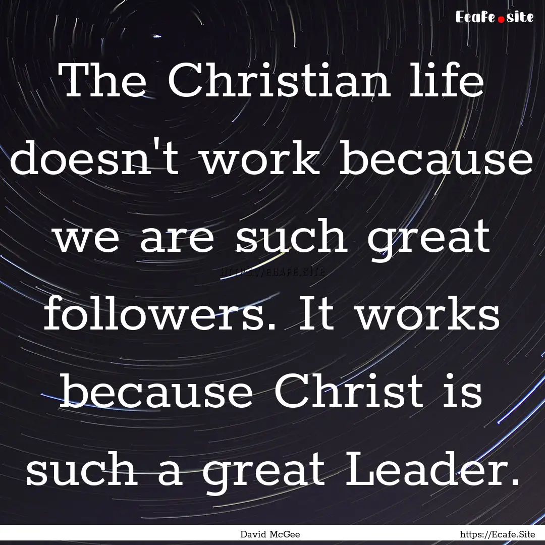 The Christian life doesn't work because we.... : Quote by David McGee