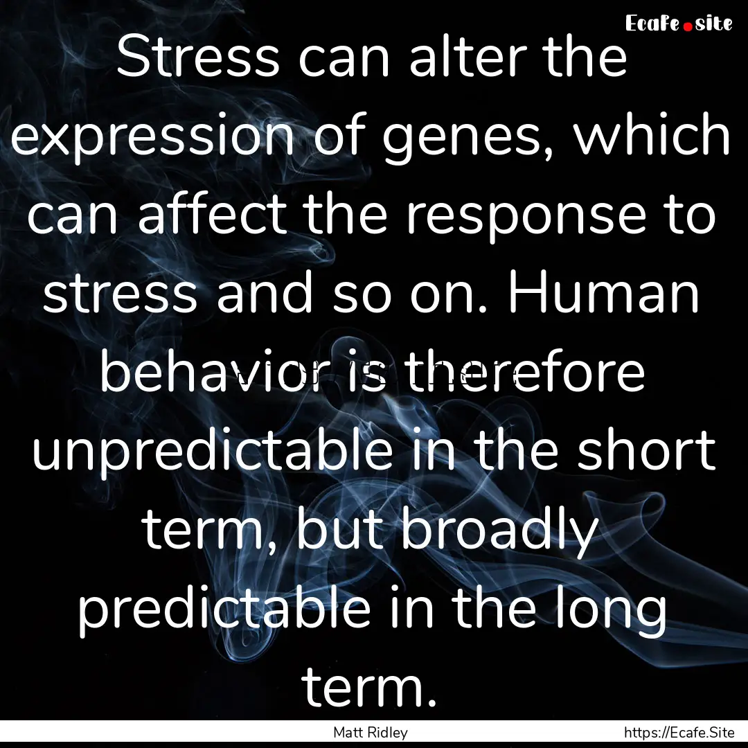 Stress can alter the expression of genes,.... : Quote by Matt Ridley