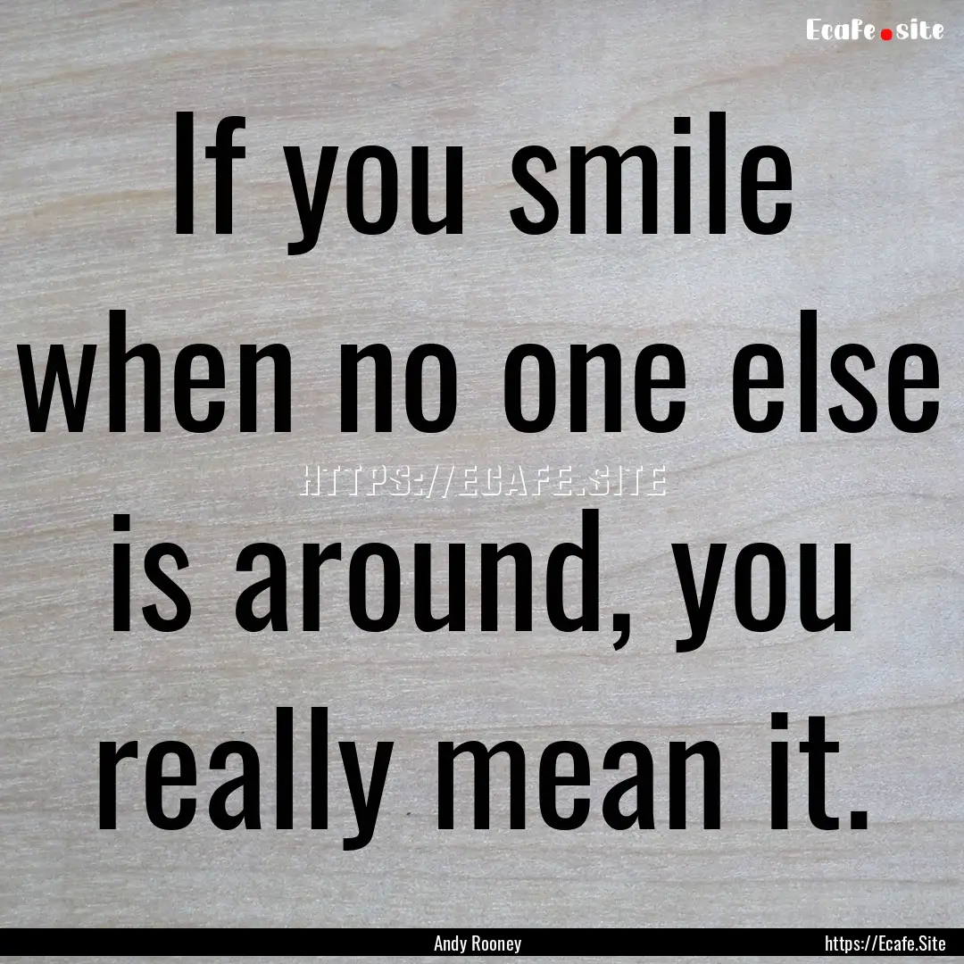 If you smile when no one else is around,.... : Quote by Andy Rooney