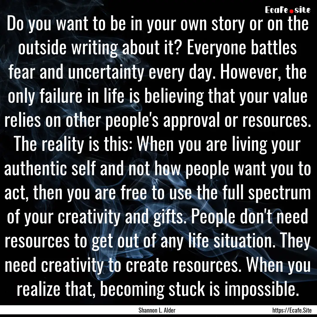 Do you want to be in your own story or on.... : Quote by Shannon L. Alder