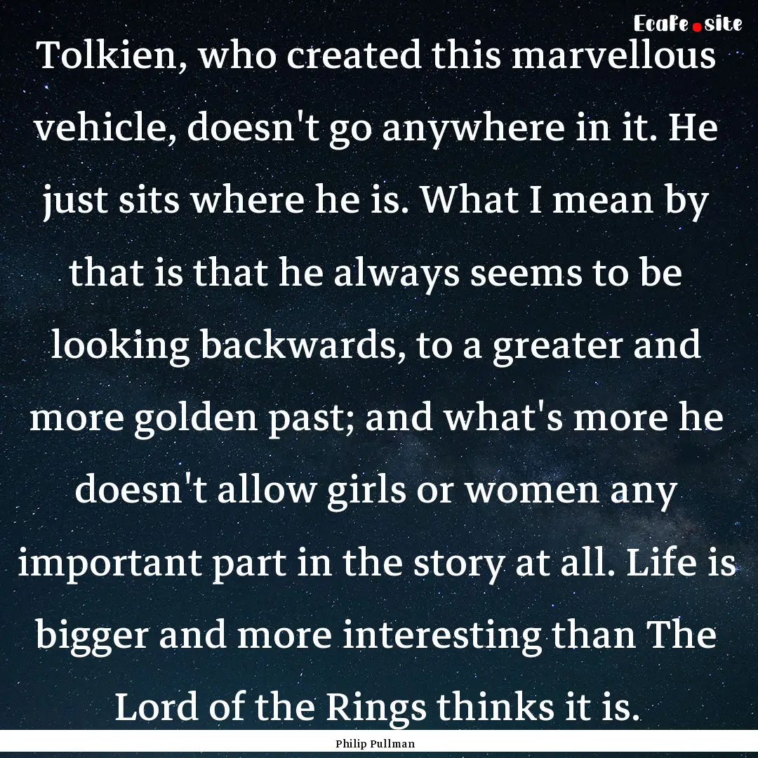 Tolkien, who created this marvellous vehicle,.... : Quote by Philip Pullman