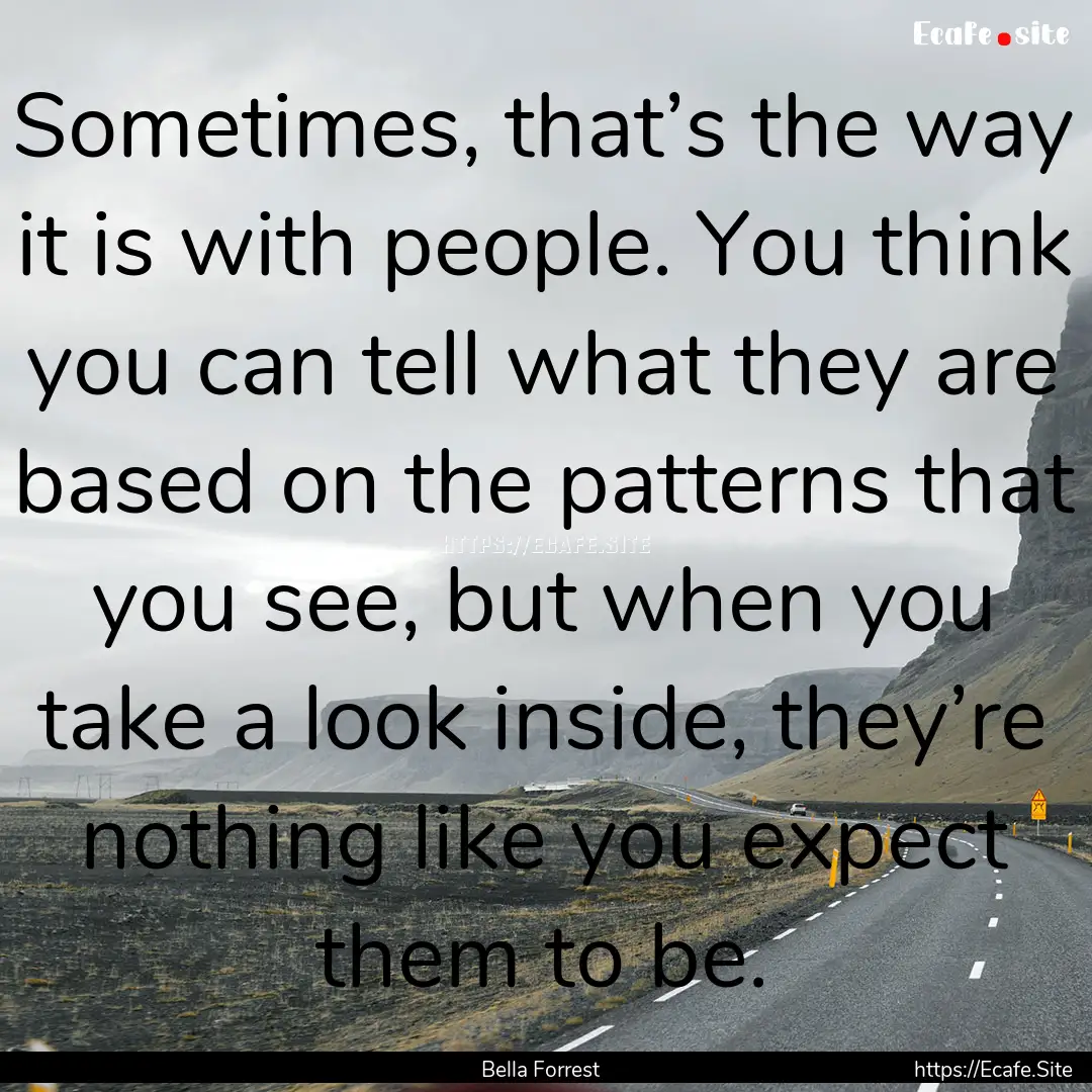 Sometimes, that’s the way it is with people..... : Quote by Bella Forrest