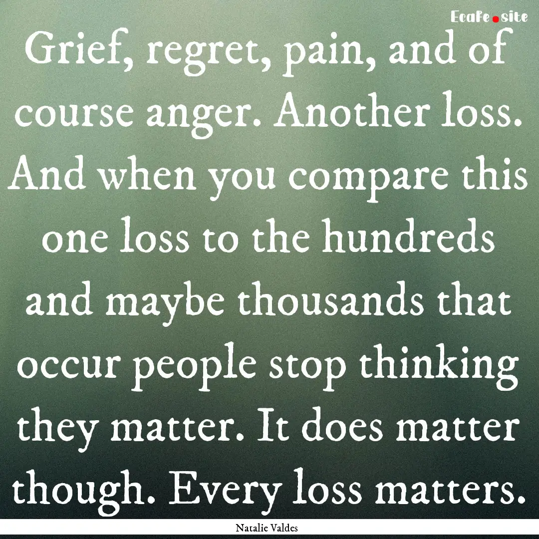 Grief, regret, pain, and of course anger..... : Quote by Natalie Valdes