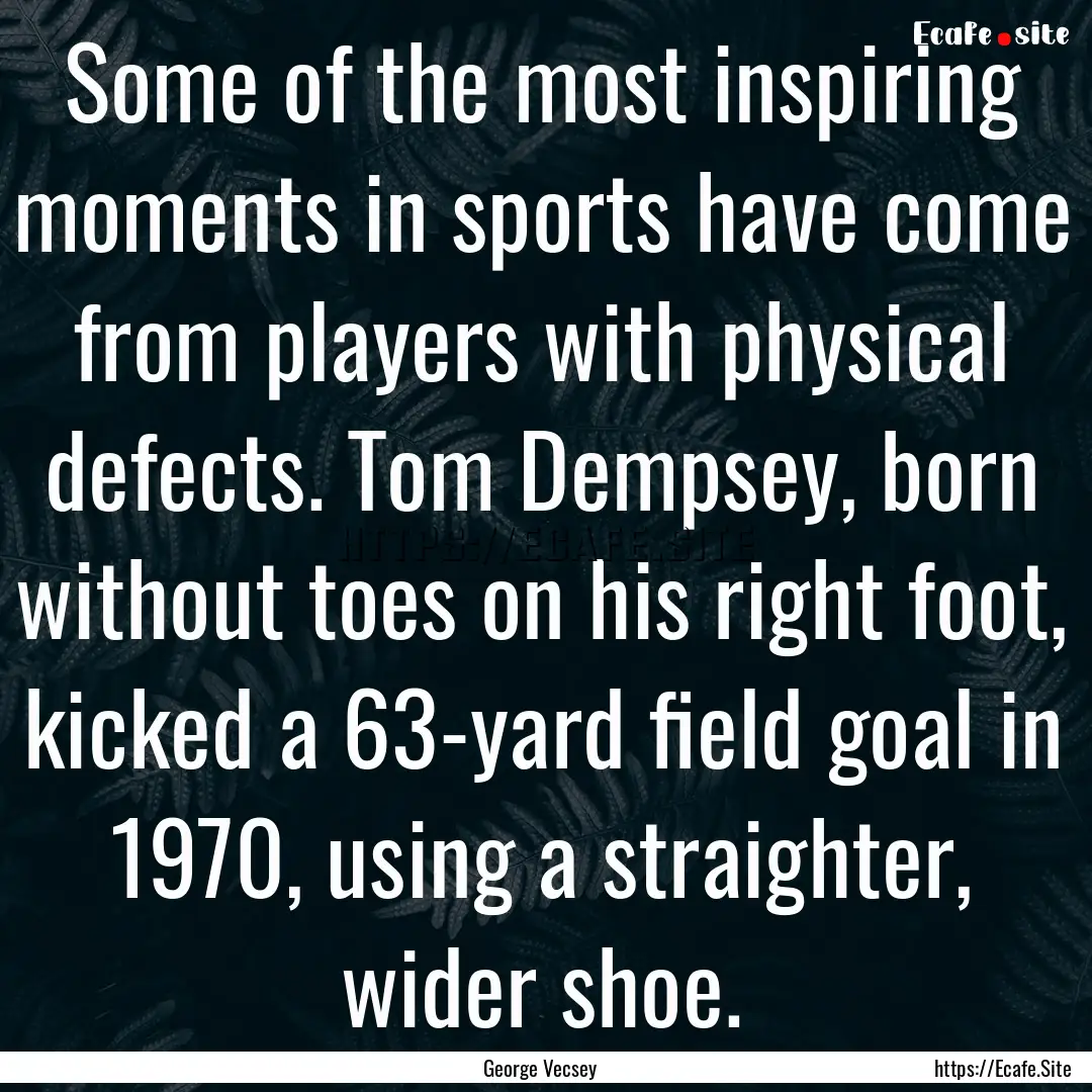 Some of the most inspiring moments in sports.... : Quote by George Vecsey