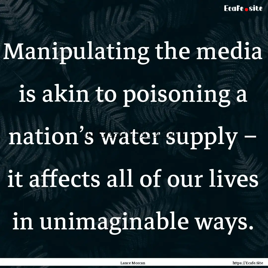 Manipulating the media is akin to poisoning.... : Quote by Lance Morcan