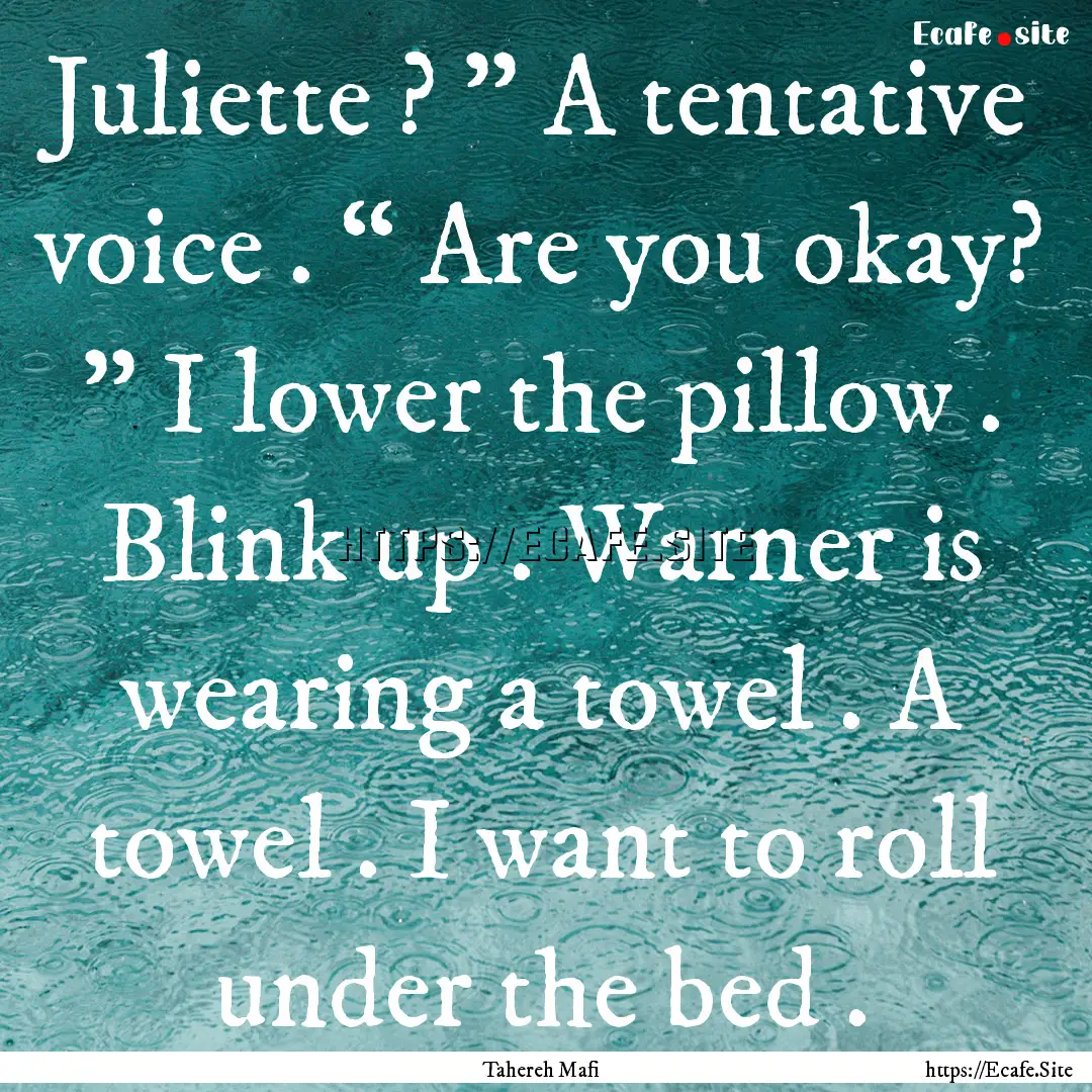 Juliette ? ” A tentative voice . “ Are.... : Quote by Tahereh Mafi