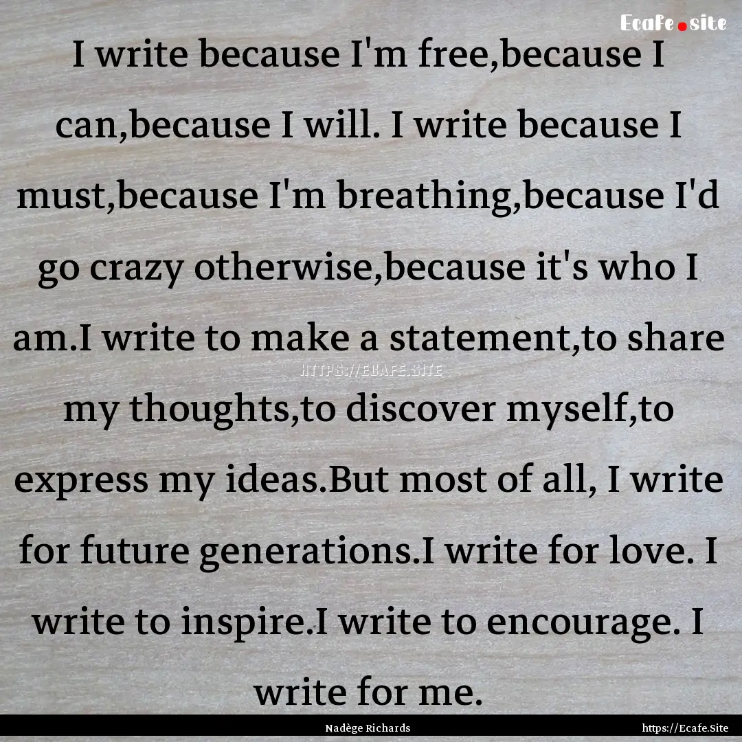 I write because I'm free,because I can,because.... : Quote by Nadège Richards