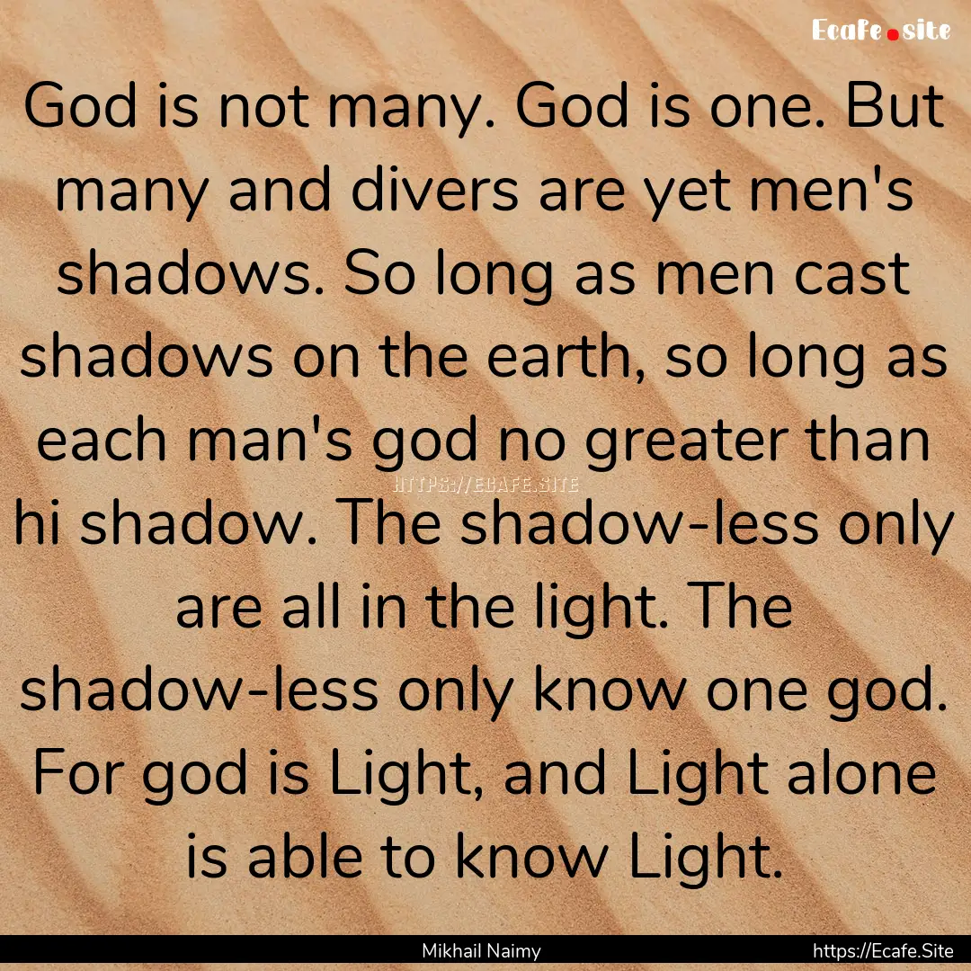 God is not many. God is one. But many and.... : Quote by Mikhail Naimy