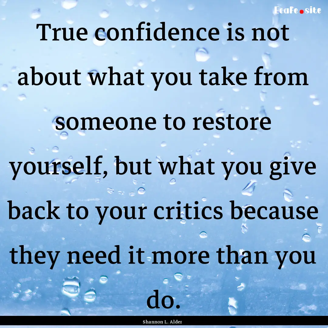 True confidence is not about what you take.... : Quote by Shannon L. Alder