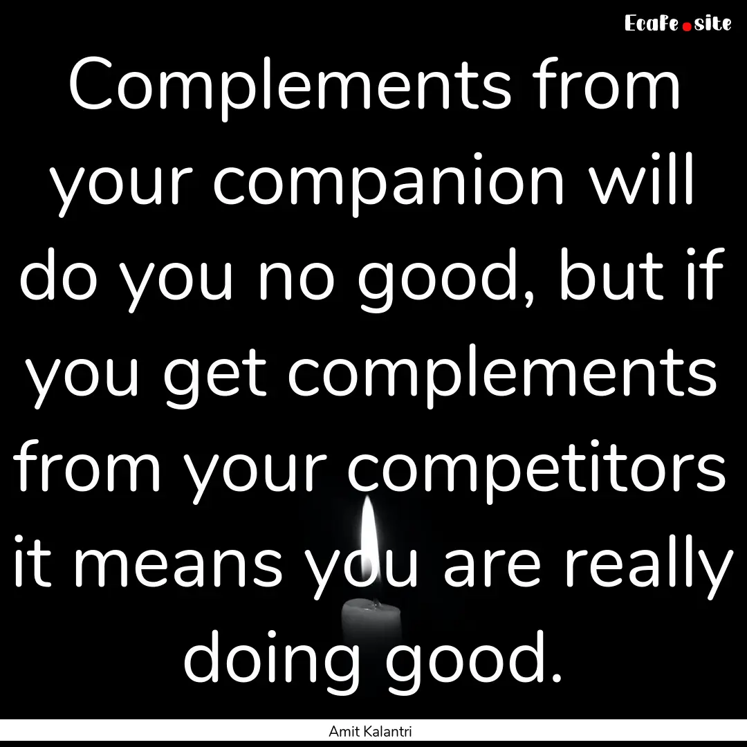 Complements from your companion will do you.... : Quote by Amit Kalantri