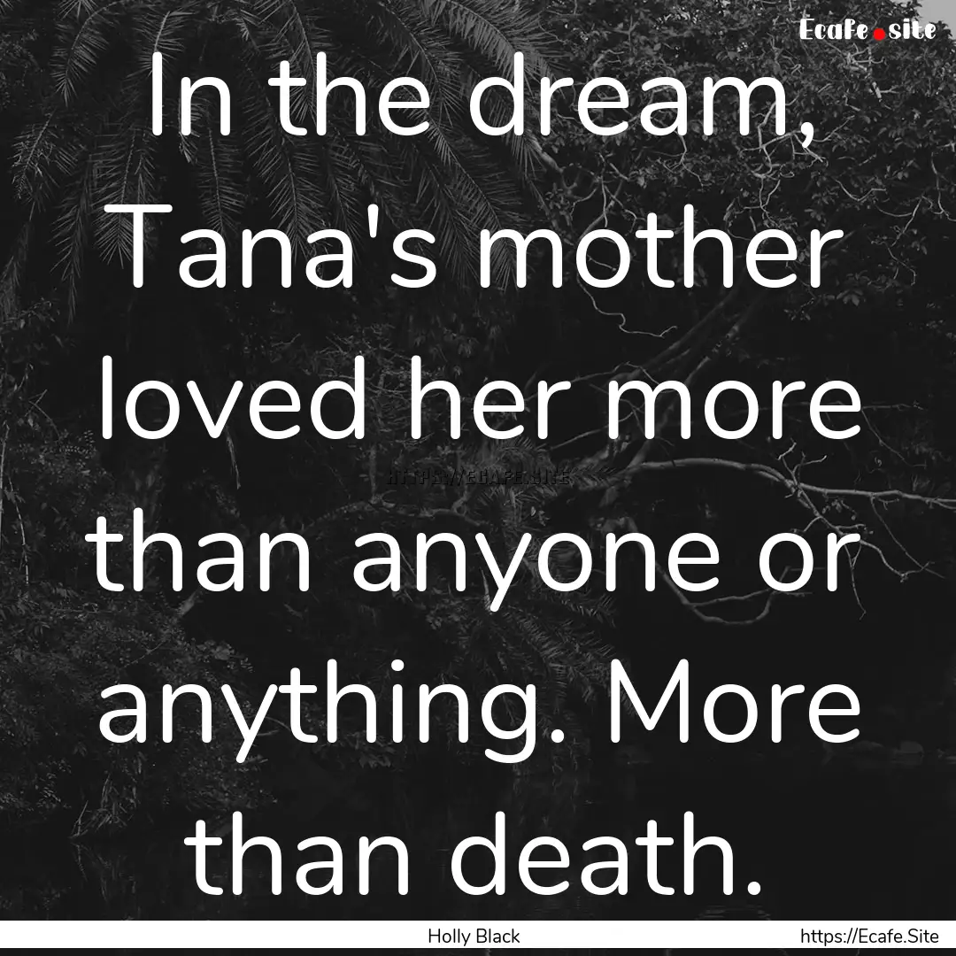 In the dream, Tana's mother loved her more.... : Quote by Holly Black