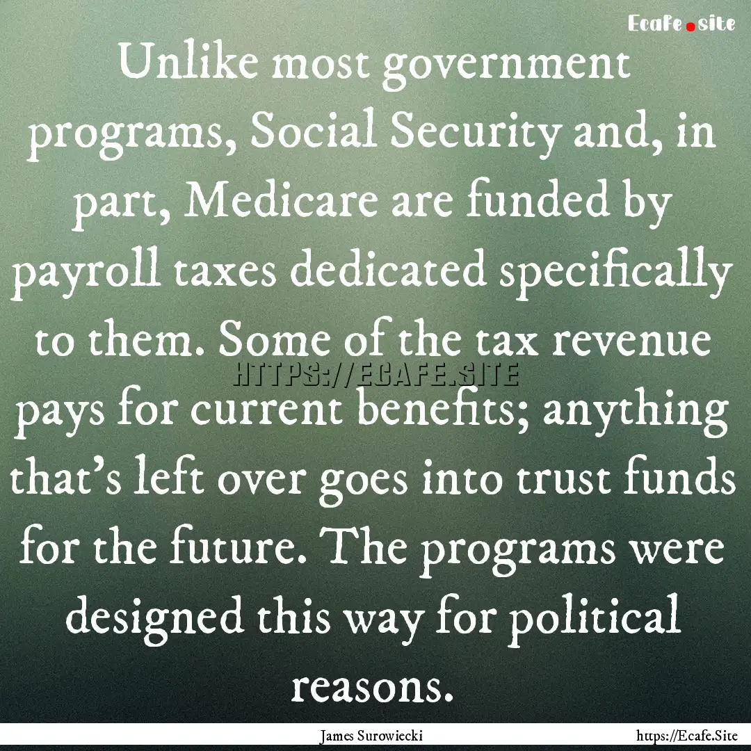 Unlike most government programs, Social Security.... : Quote by James Surowiecki