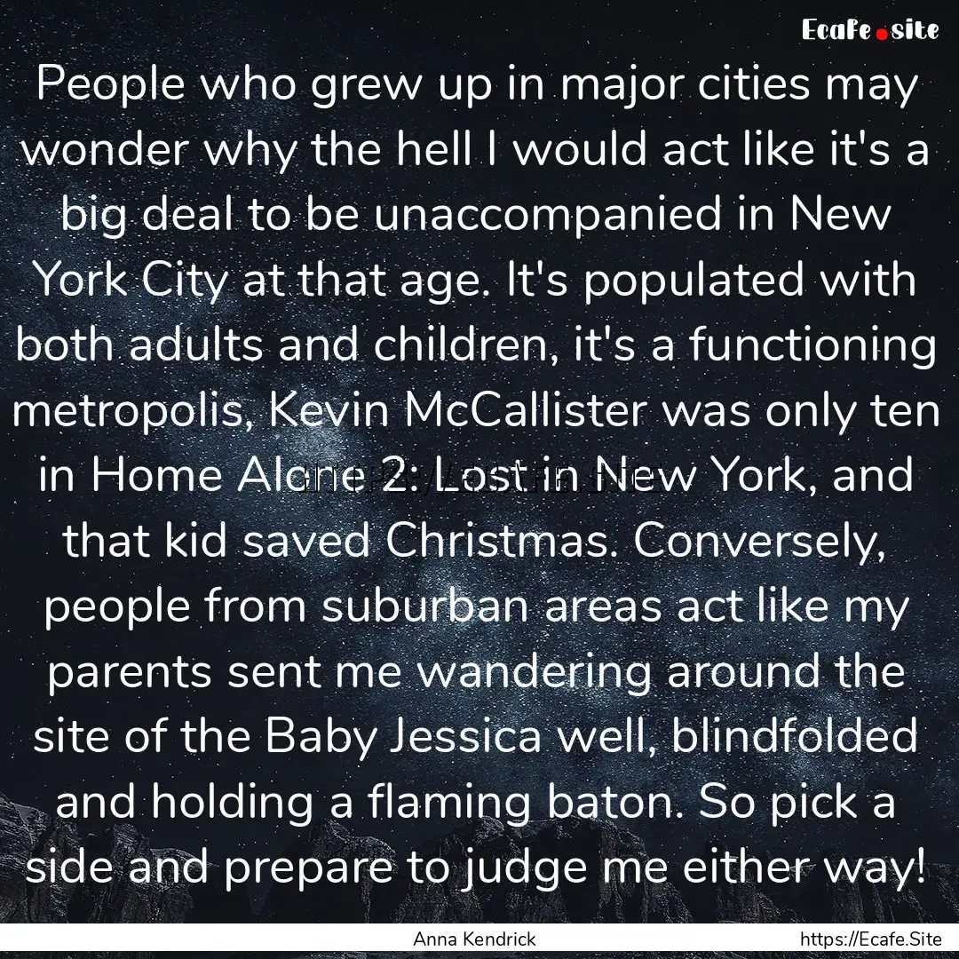 People who grew up in major cities may wonder.... : Quote by Anna Kendrick