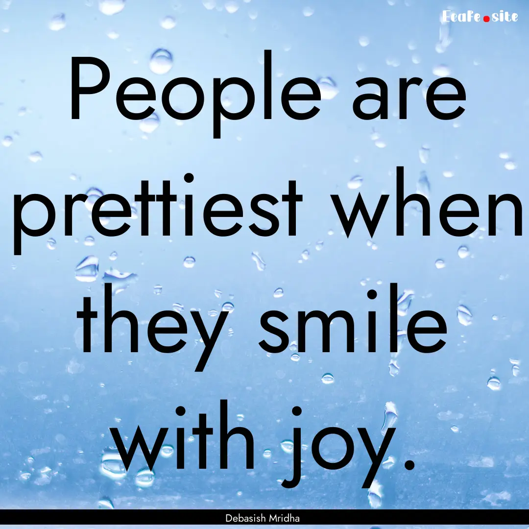 People are prettiest when they smile with.... : Quote by Debasish Mridha