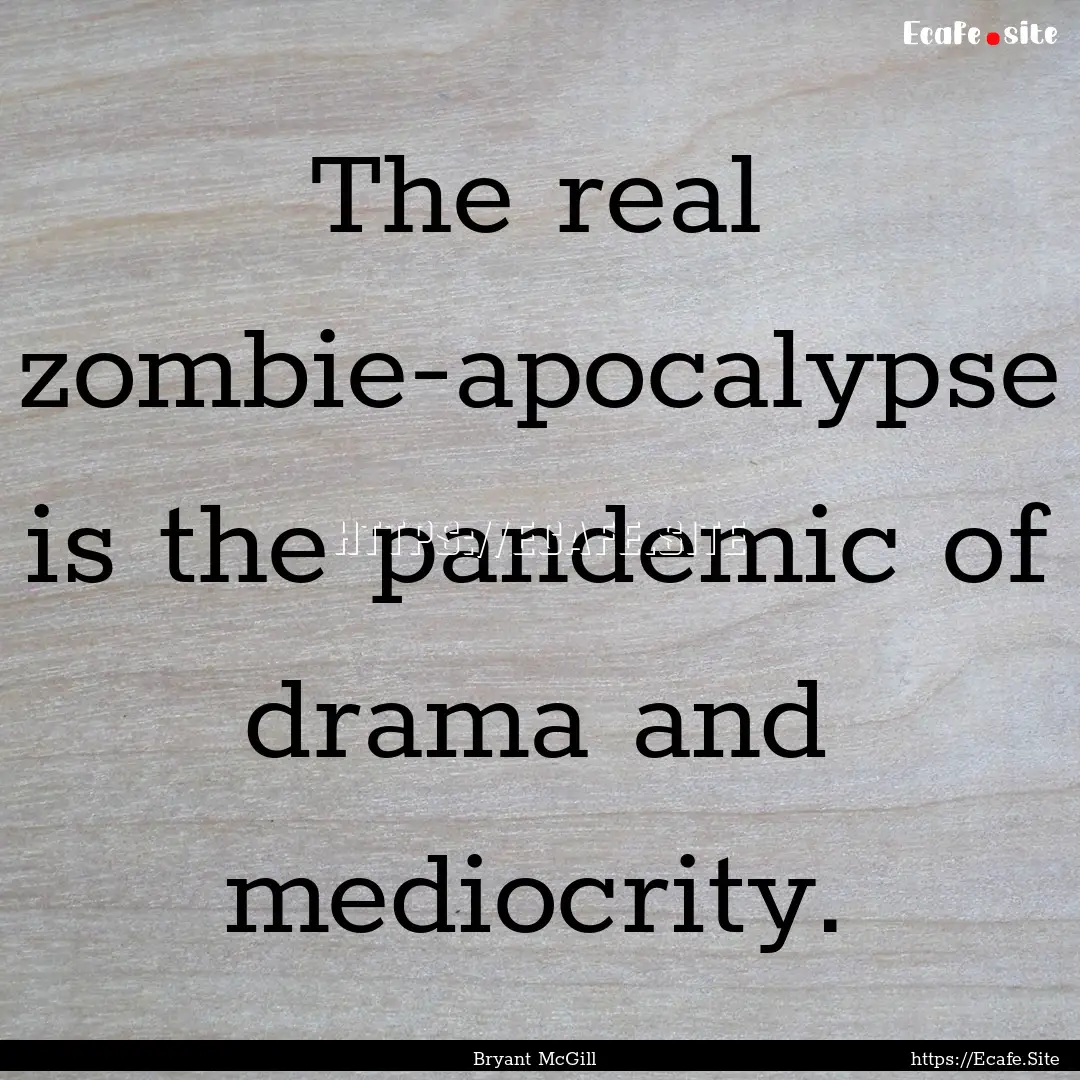 The real zombie-apocalypse is the pandemic.... : Quote by Bryant McGill