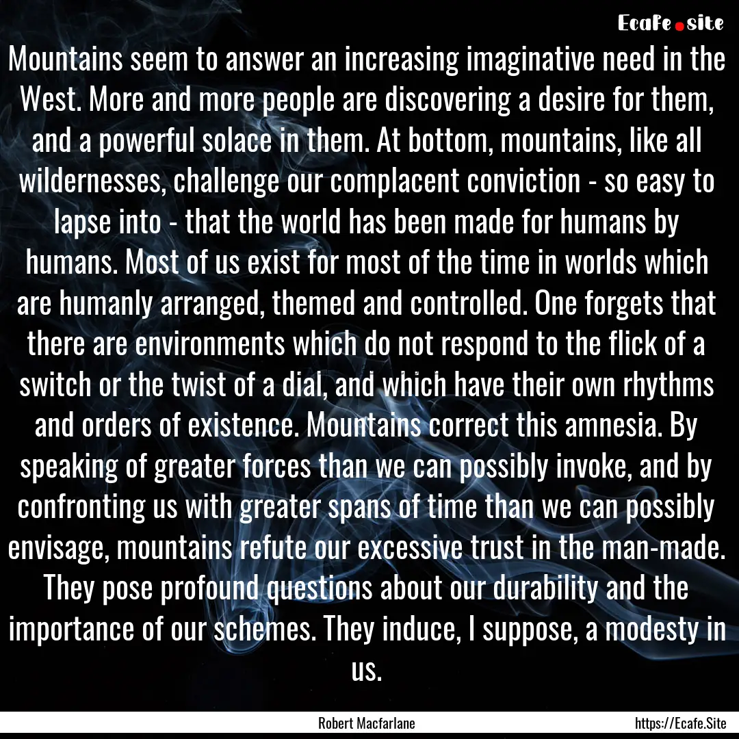 Mountains seem to answer an increasing imaginative.... : Quote by Robert Macfarlane