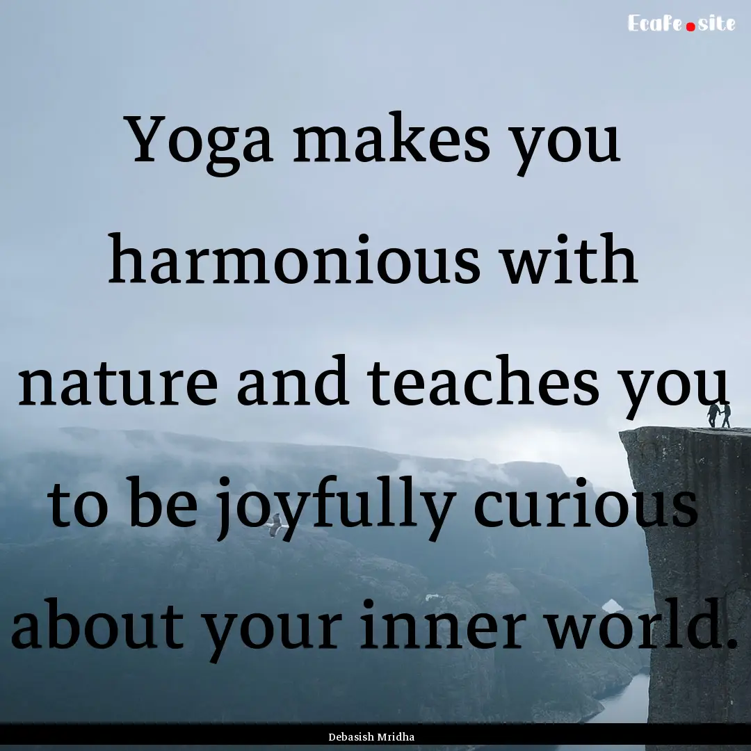 Yoga makes you harmonious with nature and.... : Quote by Debasish Mridha