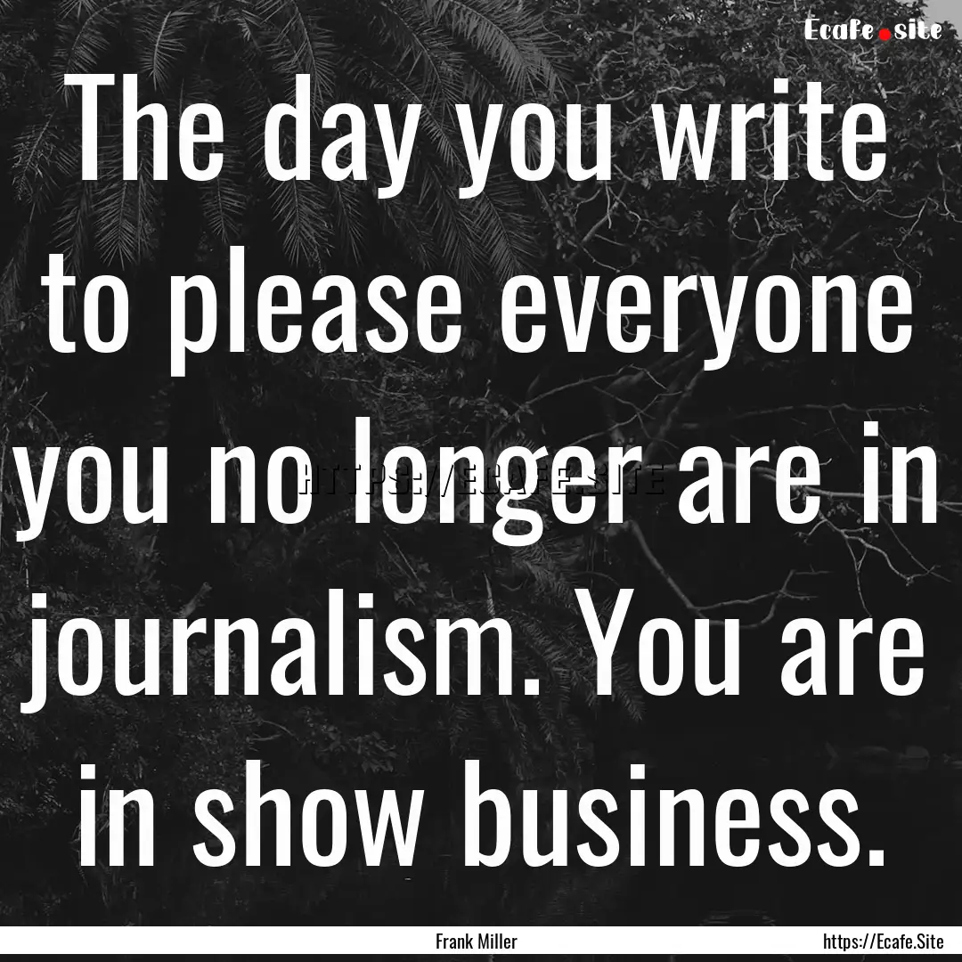 The day you write to please everyone you.... : Quote by Frank Miller