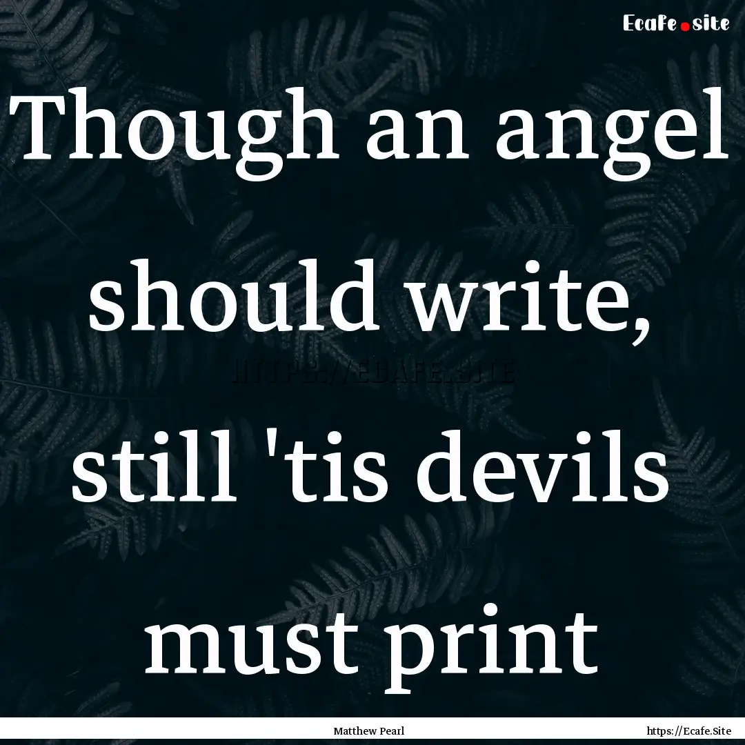 Though an angel should write, still 'tis.... : Quote by Matthew Pearl