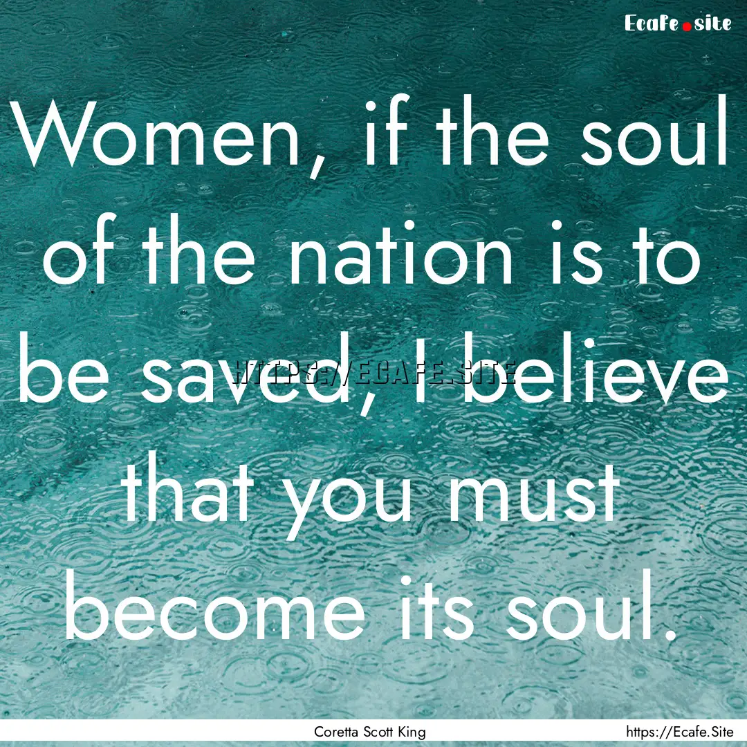 Women, if the soul of the nation is to be.... : Quote by Coretta Scott King