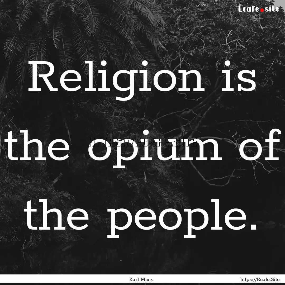 Religion is the opium of the people. : Quote by Karl Marx