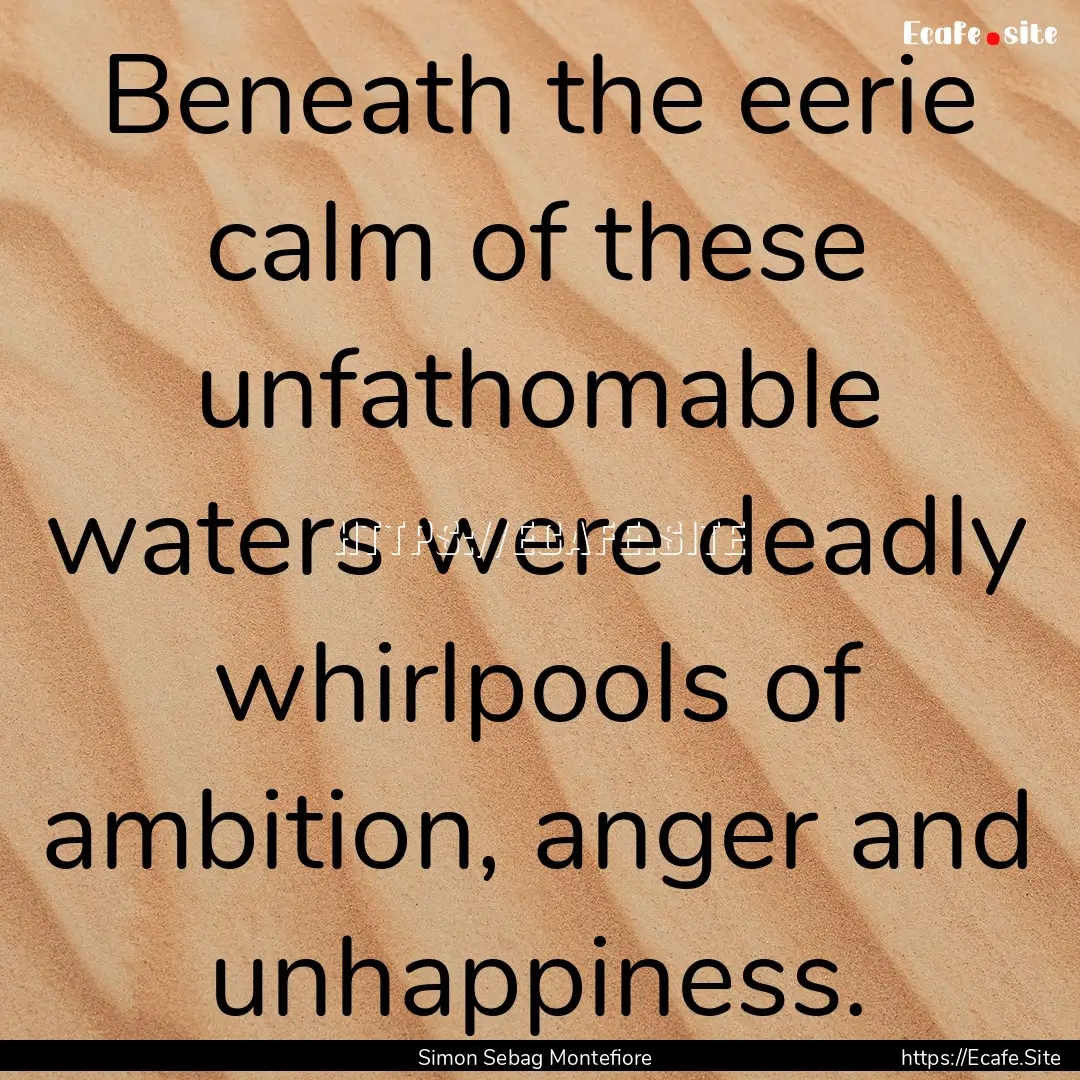 Beneath the eerie calm of these unfathomable.... : Quote by Simon Sebag Montefiore