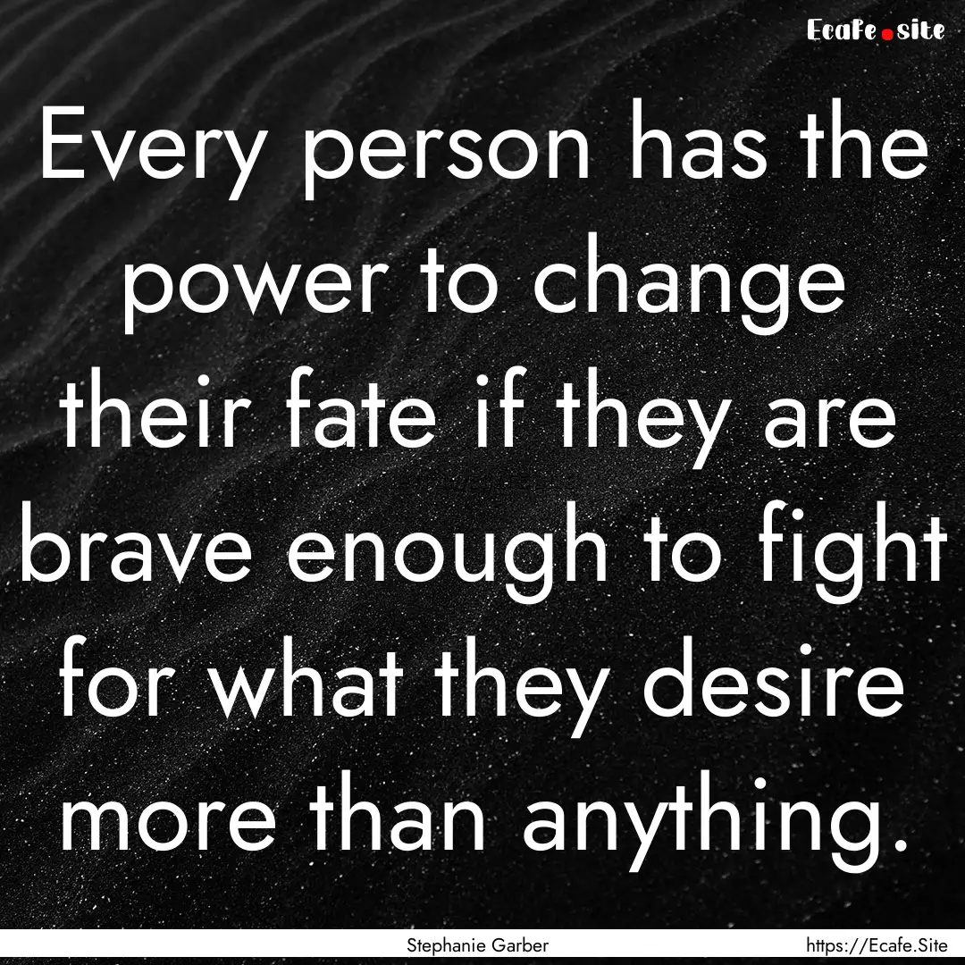 Every person has the power to change their.... : Quote by Stephanie Garber