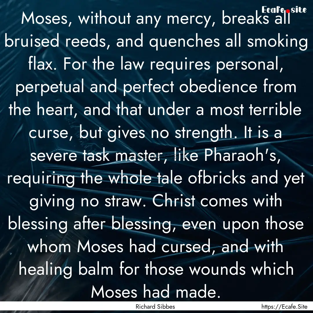 Moses, without any mercy, breaks all bruised.... : Quote by Richard Sibbes